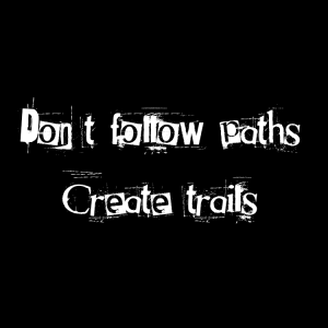 Don't follow paths, create trails